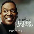 Luther Vandross. The Ultimate Luther Vandross