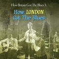 How Britain Got The Blues 3: How London Got The Blues (2 CD)
