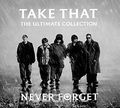 Take That. The Ultimate Collection. Never Forget