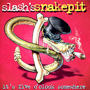 Slash's Snakepit. It's Five O'clock Somewhere