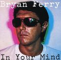 Bryan Ferry. In Your Mind