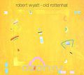 Robert Wyatt. Old Rottenhat