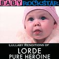 Baby RockStar. Lullaby Renditions Of Lorde - Pure Heroine