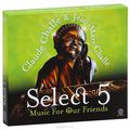 Claude Challe, Jean-Marc Challe. Select 5. Music For Our Friends (2 CD)