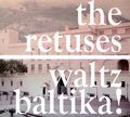 The Retuses. Waltz Baltika!