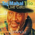 Taj Mahal Trio. Live Catch