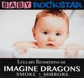 Baby Rockstar. Lullaby Renditions Of Imagine Dragons - Smoke + Mirrors