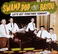Swamp Pop By The Bayou: Let's Get Together Tonight
