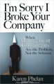 I'm Sorry I Broke Your Company: When Management Consultants Are the Problem, Not the Solution