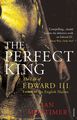 Perfect King: The Life of Edward III, Father of the English Nation Mortimer, Ian