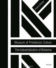 Museum of Proletarian Culture: The Industrialization of Bohemia