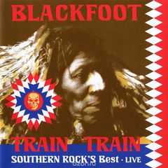Blackfoot. Train Train. Southern Rock's Best