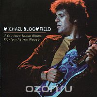 Michael Bloomfield. If You Love These Blues, Play 'em As You Please