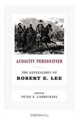 Audacity Personified: The Generalship of Robert E. Lee