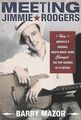 Meeting Jimmie Rodgers: How America's Original Roots Music Hero Changed the Pop Sounds of a Century