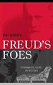 Freud's Foes: Psychoanalysis, Science, and Resistance