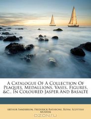 A Catalogue of a Collection of Plaques, Medallions, Vases, Figures, &c., In Coloured Jasper and Basalte