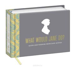 What Would Jane Do? Quips and Wisdom from Jane Austen