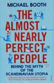 The Almost Nearly Perfect People: Behind the Myth of the Scandinavian Utopia