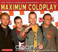 Maximum Coldplay. The Unauthorised Biography of Coldplay