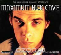 Maximum Nick Cave. The Unauthorised Biography Of Nick Cave