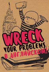 Wreck your problems   ! /     . Wreck it!