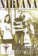 Nirvana: A Classic Album Under Review - In Utero