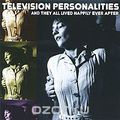 Television Personalities. And They All Lived Happily Ever After