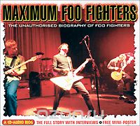 Foo Fighters. Maximum Foo Fighters. The Unauthorised Biography Of Foo Fighters
