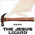 The Jesus Lizard. Bang
