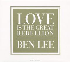 Ben Lee. Love is the Great Rebellion