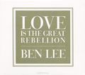 Ben Lee. Love is the Great Rebellion