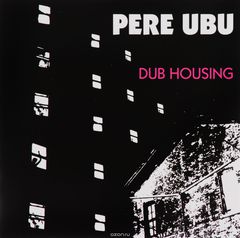 Pere Ubu. Dub Housing