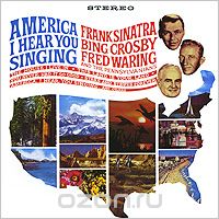 Frank Sinatra, Bing Crosby, Fred Waring. America, I Hear You Singing