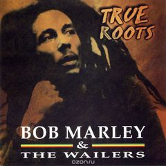 Bob Marley & The Wailers. True Roots