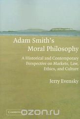 Adam Smith's Moral Philosophy: A Historical and Contemporary Perspective on Markets, Law, Ethics, and Culture (Historical Perspectives on Modern Economics)