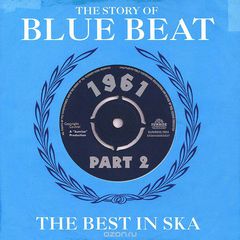 The Story Of Blue Beat. The Best In Ska 1961 Part 2 (2 CD)