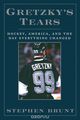 Gretzkys Tears: Hockey, America and the Day Everything Changed