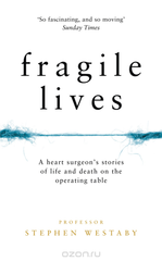 Fragile Lives: A Heart Surgeons Stories of Life and Death on the Operating Table